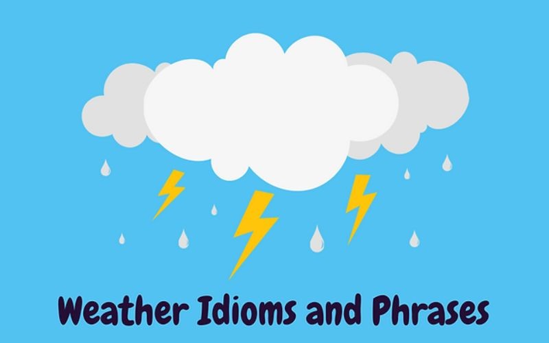 Trong tiếng Anh có rất nhiều thành ngữ hay sử dụng từ vựng về thời tiết