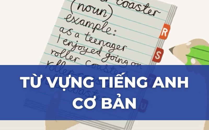 100+ TỪ VỰNG TIẾNG ANH CƠ BẢN CHO NGƯỜI MỚI BẮT ĐẦU