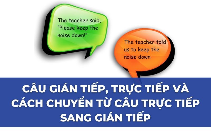 C U GIÁN TIẾP, TRỰC TIẾP TRONG TIẾNG ANH VÀ CÁCH CHUYỂN TỪ C U TRỰC TIẾP SANG GIÁN TIẾP