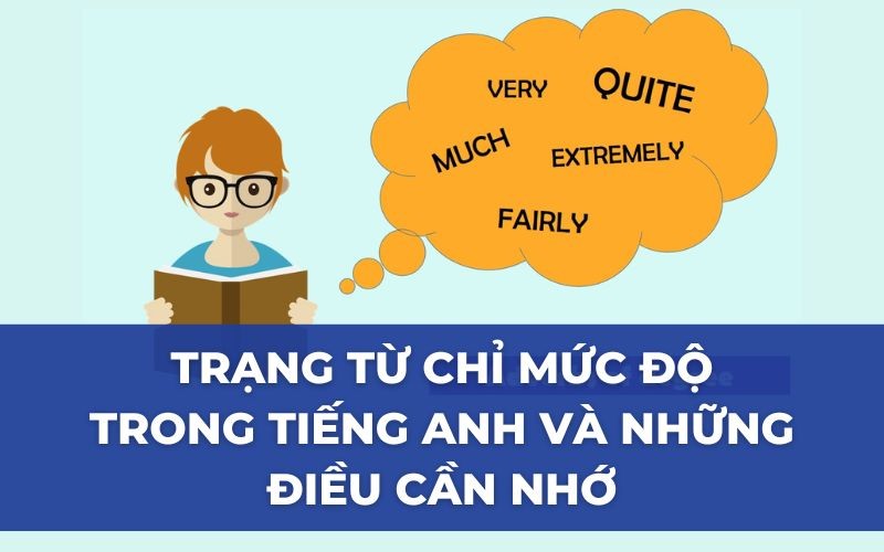 TRẠNG TỪ CHỈ MỨC ĐỘ TRONG TIẾNG ANH VÀ NHỮNG ĐIỀU CẦN NHỚ