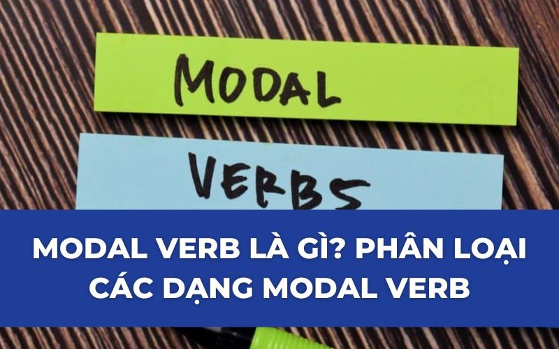 MODAL VERB (ĐỘNG TỪ KHUYẾT THIẾU) LÀ GÌ? PH N LOẠI CÁC DẠNG MODAL VERB