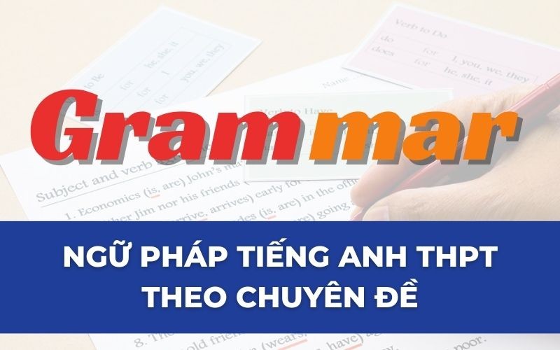 TỔNG HỢP NGỮ PHÁP TIẾNG ANH THPT THEO CHUYÊN ĐỀ KÈM TÀI LIỆU