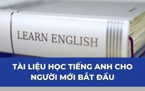Trọn bộ tài liệu học tiếng Anh cho người mới bắt đầu
