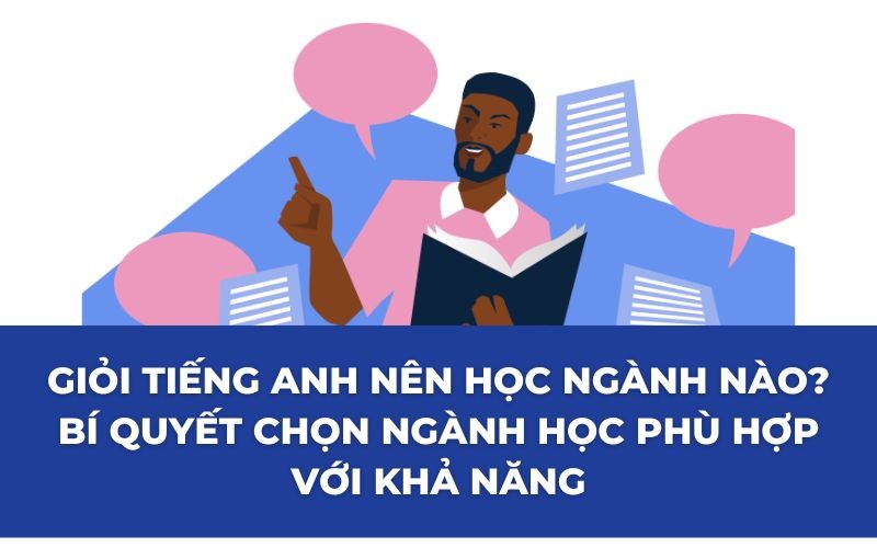 Giỏi tiếng Anh nên học ngành nào? Bí quyết chọn ngành học phù hợp nhất với khả năng