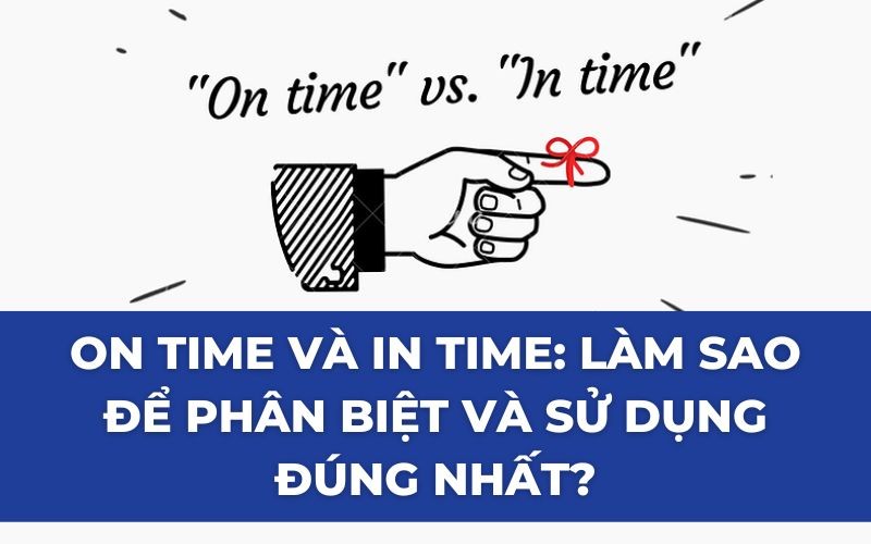On time và In time: Làm sao để phân biệt và sử dụng đúng nhất?