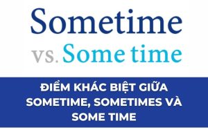 Điểm khác biệt giữa sometime, sometimes và some time