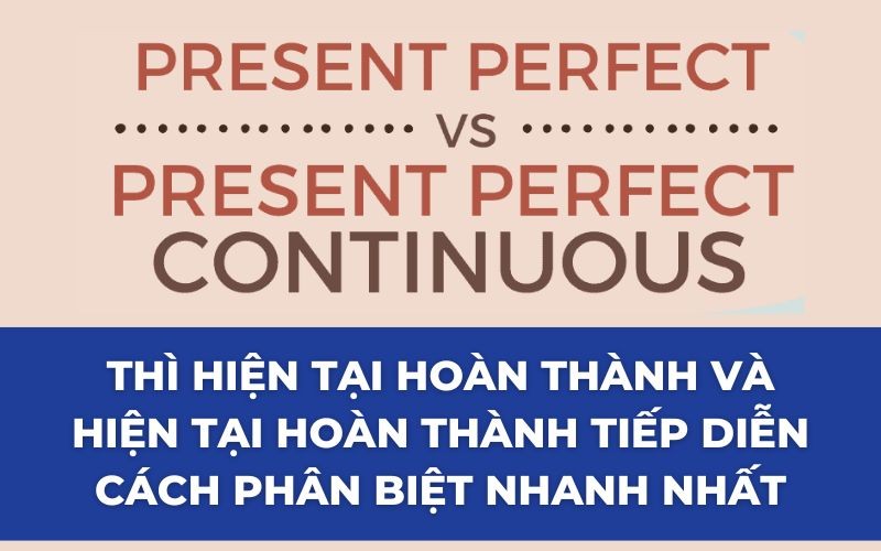 Phân biệt thì hiện tại hoàn thành và hiện tại hoàn thành tiếp diễn