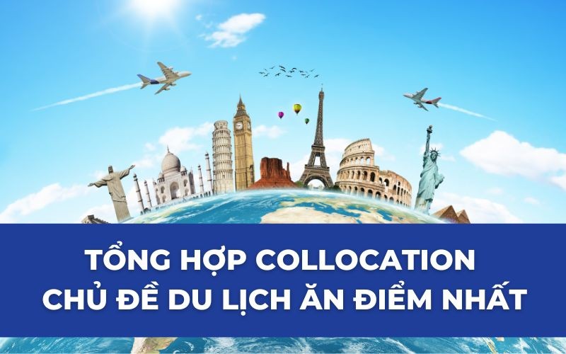 Tổng hợp collocation chủ đề du lịch ăn điểm nhất