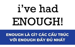 Enough là gì? Các cấu trúc với enough đầy đủ nhất