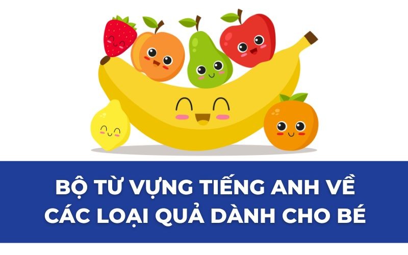 Bộ từ vựng tiếng Anh về các loại quả dành cho bé